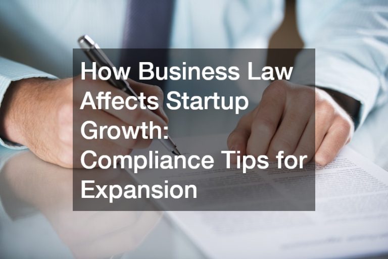 How Business Law Affects Startup Growth: Compliance Tips for Expansion